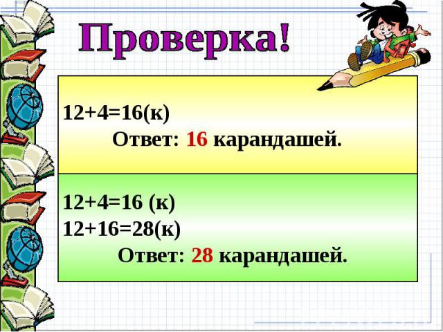 Проверка! 12+4=16(к) Ответ: 16 карандашей. 12+4=16 (к)12+16=28(к) Ответ: 28 карандашей.