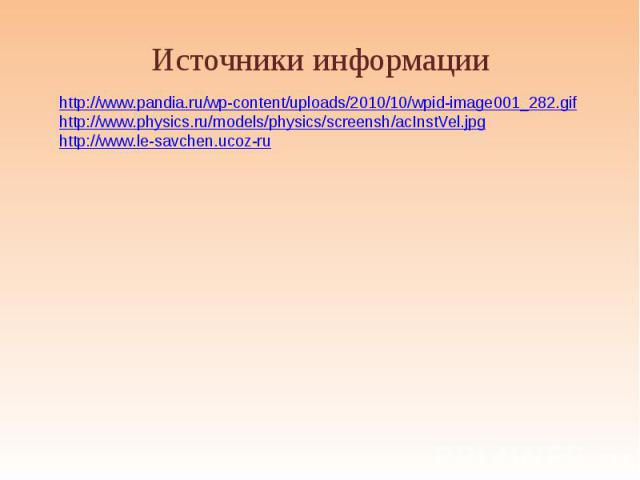 Источники информацииhttp://www.pandia.ru/wp-content/uploads/2010/10/wpid-image001_282.gifhttp://www.physics.ru/models/physics/screensh/acInstVel.jpghttp://www.le-savchen.ucoz-ru