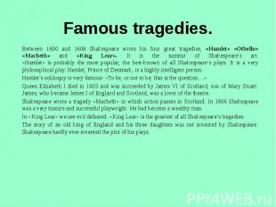 Famous tragedies. Between 1600 and 1608 Shakespeare wrote his four great tragedi