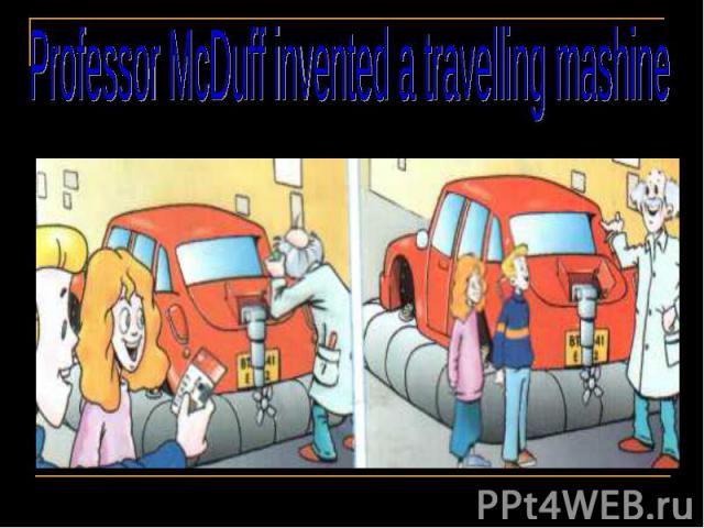 Professor McDuff invented a travelling mashine