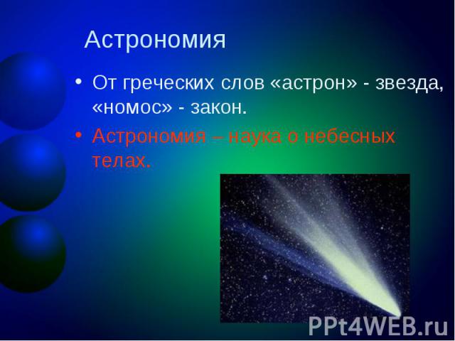 АстрономияОт греческих слов «астрон» - звезда, «номос» - закон.Астрономия – наука о небесных телах.