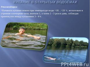 Рекомендации:Начинать купание можно при температуре воды +18…+20 ос, желательно