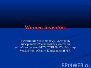 Women inventors Презентация урока на тему ”Женщины-изобретатели”подготовлена учи