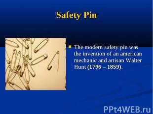 Safety PinThe modern safety pin was the invention of an american mechanic and ar