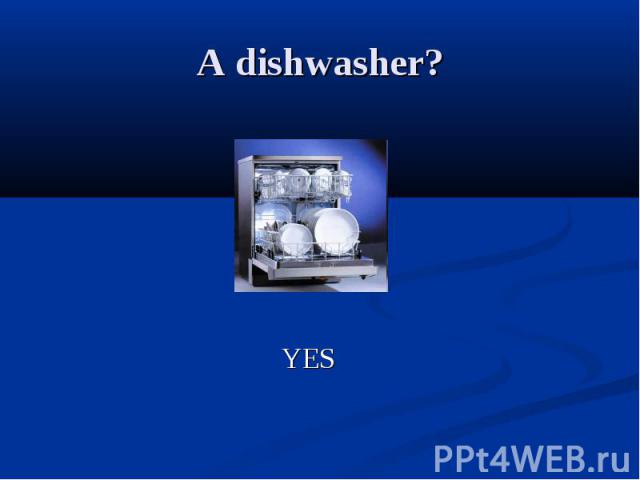 A dishwasher? YES