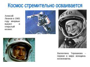 Космос стремительно осваивается Алексей Леонов в 1965 году впервые вышел в откры