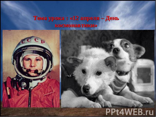Тема урока : «12 апреля – День космонавтики»