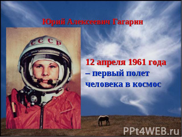 Юрий Алексеевич Гагарин 12 апреля 1961 года – первый полет человека в космос