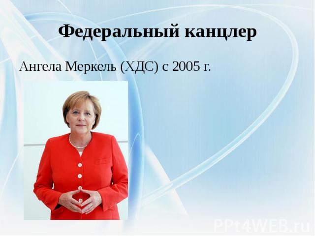 Федеральный канцлерАнгела Меркель (ХДС) с 2005 г.