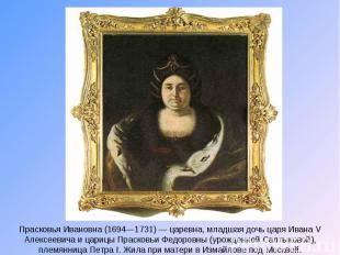 Прасковья Ивановна (1694—1731) — царевна, младшая дочь царя Ивана V Алексеевича
