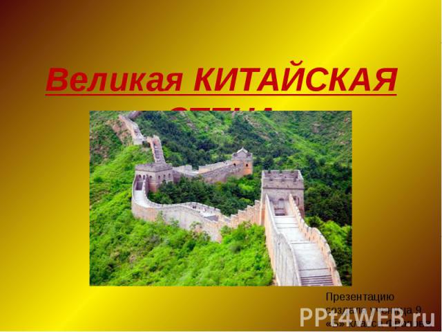 Великая китайская стена Презентацию создала ученица 9 «Б» класса Фролова Ольга