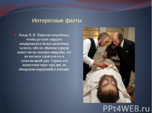 Интересные факты Когда Н. И. Пирогов потребовал, чтобы русские хирурги оперирова
