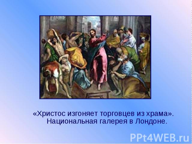«Христос изгоняет торговцев из храма». Национальная галерея в Лондоне.
