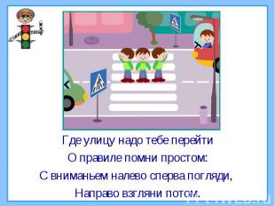 Где улицу надо тебе перейтиО правиле помни простом:С вниманьем налево сперва пог