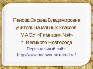 Панова Оксана Владимировнаучитель начальных классов МАОУ «Гимназия №4»г. Великог