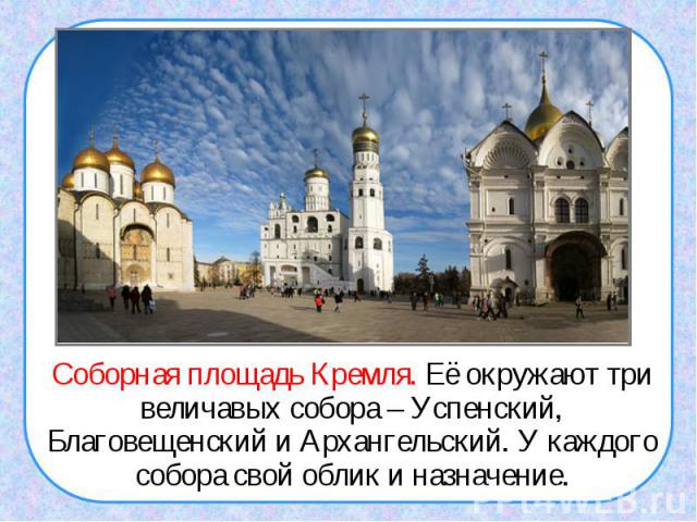 Соборная площадь Кремля. Её окружают три величавых собора – Успенский, Благовещенский и Архангельский. У каждого собора свой облик и назначение.