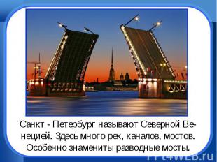Санкт - Петербург называют Северной Ве-нецией. Здесь много рек, каналов, мостов.