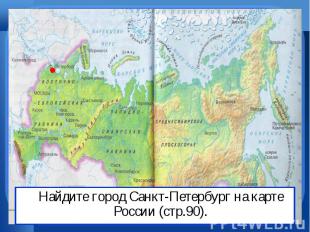 Найдите город Санкт-Петербург на карте России (стр.90).