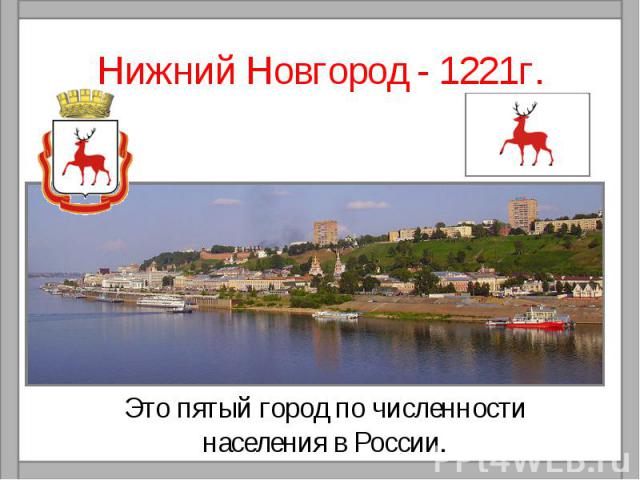 Нижний Новгород - 1221г. Это пятый город по численности населения в России.