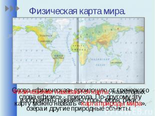 Физическая карта мира.Слово «физическая» произошло от греческого слова «физис» -