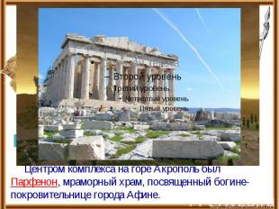 Центром комплекса на горе Акрополь был Парфенон, мраморный храм, посвященный бог