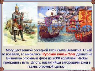Могущественной соседкой Руси была Византия. С ней то воевали, то мирились. Русск