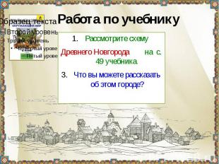 Работа по учебнику Рассмотрите схемуДревнего Новгорода на с. 49 учебника.Что вы