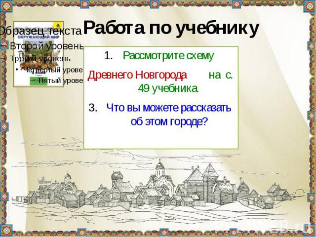 Работа по учебнику Рассмотрите схемуДревнего Новгорода на с. 49 учебника.Что вы можете рассказать об этом городе?
