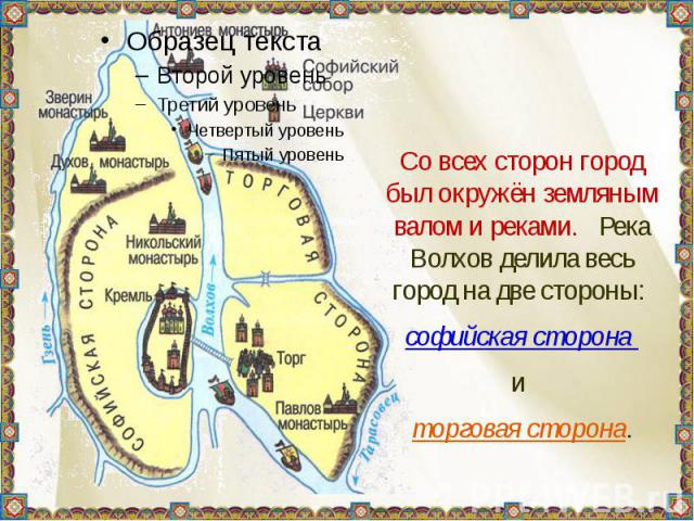 Со всех сторон город был окружён земляным валом и реками. Река Волхов делила весь город на две стороны: софийская сторона и торговая сторона.