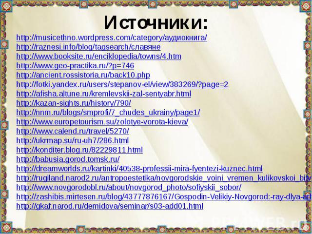 Источники: http://musicethno.wordpress.com/category/аудиокнига/http://raznesi.info/blog/tagsearch/славянеhttp://www.booksite.ru/enciklopedia/towns/4.htmhttp://www.geo-practika.ru/?p=746http://ancient.rossistoria.ru/back10.phphttp://fotki.yandex.ru/u…