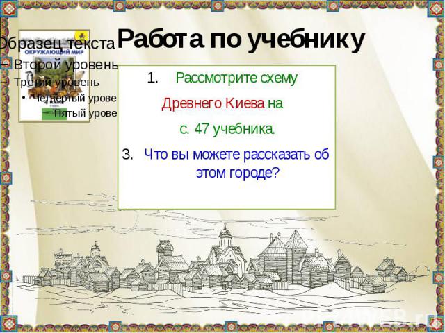 Рассмотрите схемуДревнего Киева на с. 47 учебника.Что вы можете рассказать об этом городе?