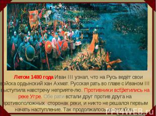 Летом 1480 года Иван III узнал, что на Русь ведёт свои войска ордынский хан Ахма