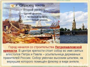 Город начался со строительства Петропавловской крепости. В центре крепости стоит