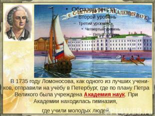 В 1735 году Ломоносова, как одного из лучших учени-ков, отправили на учёбу в Пет