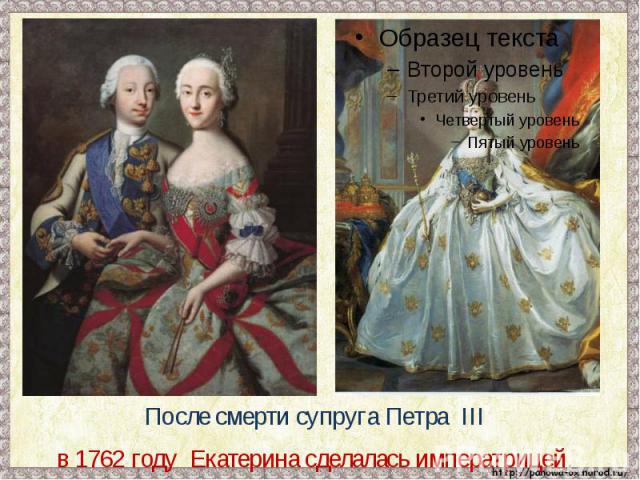 После смерти супруга Петра III в 1762 году Екатерина сделалась императрицей.