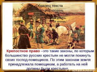 Крепостное право –это такие законы, по которым большинство русских крестьян не м