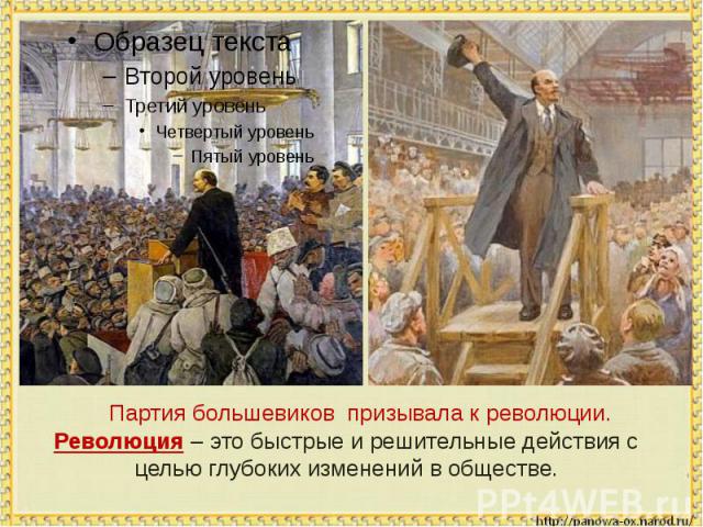 Партия большевиков призывала к революции. Революция – это быстрые и решительные действия с целью глубоких изменений в обществе.