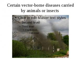 Certain vector-borne diseases carried by animals or insects