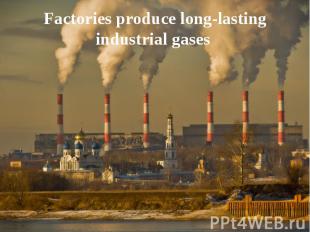 Factories produce long-lasting industrial gases