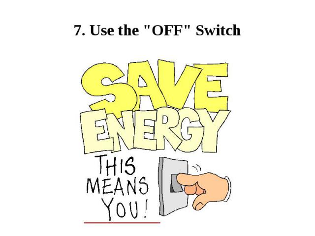 7. Use the "OFF" Switch