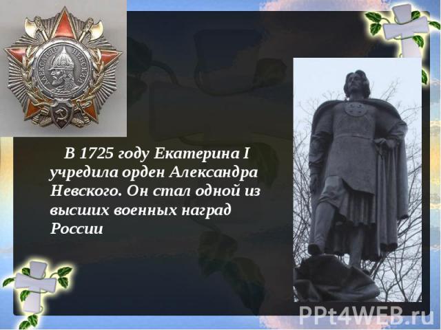 В 1725 году Екатерина I учредила орден Александра Невского. Он стал одной из высших военных наград России