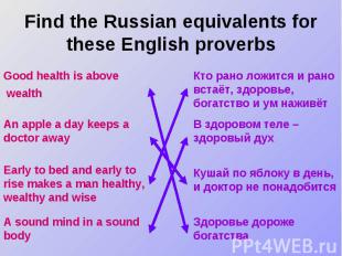 Find the Russian equivalents for these English proverbs Good health is above wea