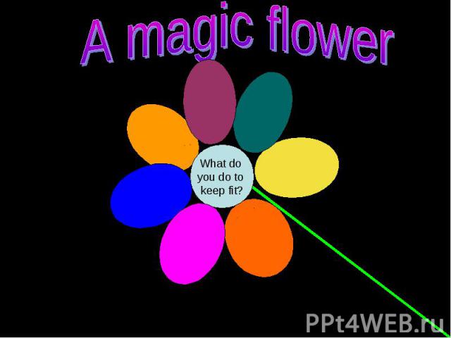 A magic flower What do you do to keep fit?