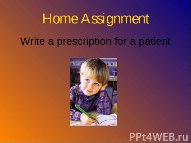 Write a prescription for a patient Home Assignment