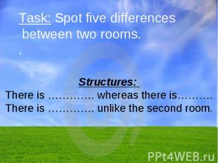 Task: Spot five differences between two rooms. . Structures: There is …………. wher