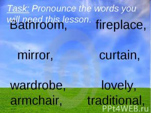 Task: Pronounce the words you will need this lesson. Bathroom, fireplace, mirror