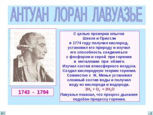 АНТУАН ЛОРАН ЛАВУАЗЬЕ С целью проверки опытов Шееле и Пристлив 1774 году получил