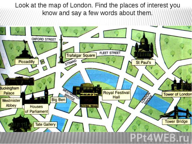 Look at the map of London. Find the places of interest you know and say a few words about them.