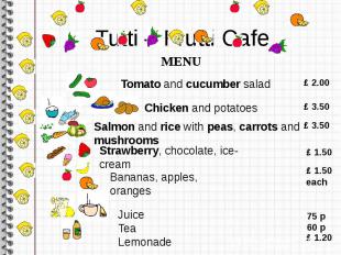 Tutti – Frutti Cafe MENU Tomato and cucumber salad Chicken and potatoes Salmon a