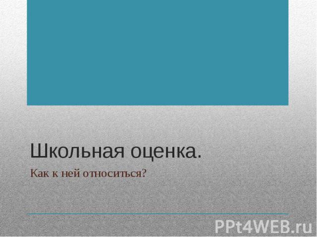 Школьная оценка. Как к ней относиться?